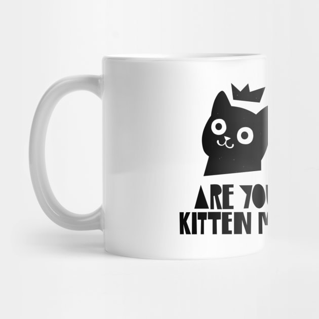 Are You Kitten Me by grrrenadine